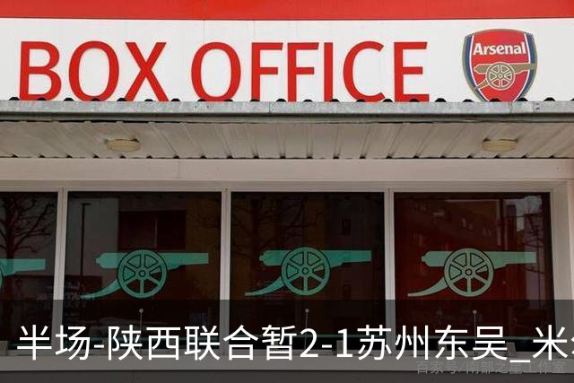 半场-陕西联合暂2-1苏州东吴 米尔扎提破旧主，陕西3分钟2球反超